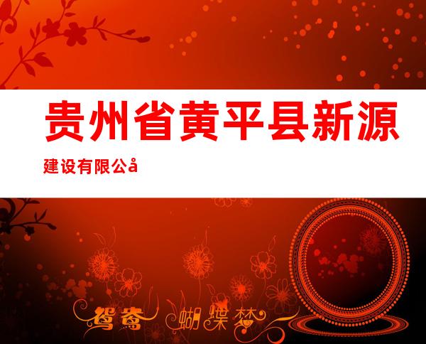 贵州省黄平县新源建设有限公司